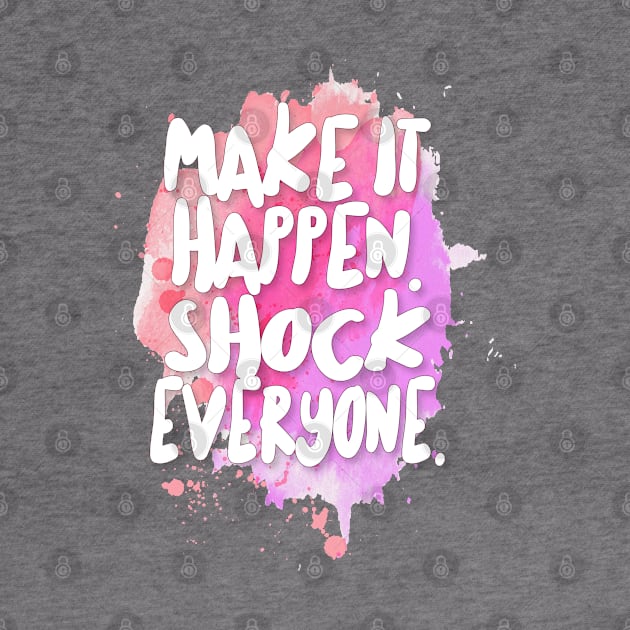 Make It Happen. Shock Everyone. by DankFutura